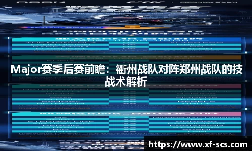 Major赛季后赛前瞻：衢州战队对阵郑州战队的技战术解析